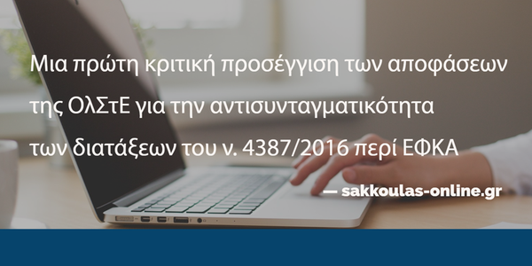Μια πρώτη κριτική προσέγγιση των αποφάσεων της ΟλΣτΕ για την αντισυνταγματικότητα των διατάξεων του ν. 4387/2016 περί ΕΦΚΑ